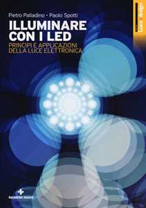 Libro Illuminare con i LED. Principi e applicazioni della luce elettronica. Ediz. illustrata Pietro Palladino Paolo Spotti