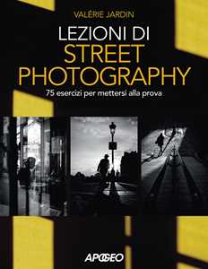 Libro Lezioni di street photography. 75 esercizi per mettersi alla prova. Ediz. illustrata Valérie Jardin