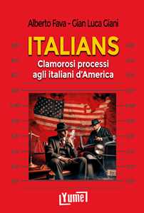 Libro Italians. Clamorosi processi agli italiani d'America Alberto Fava Gian Luca Giani