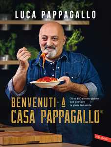 Libro Benvenuti a Casa Pappagallo®. Oltre 150 ricette golose per portare la gioia in tavola Luca Pappagallo