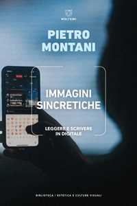 Libro Immagini sincretiche. Leggere e scrivere in digitale Pietro Montani