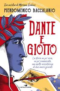 Libro Dante e Giotto. La storia un po' vera, un po' romanzata, ma molto avventurosa di due amici geniali Pierdomenico Baccalario