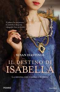 Libro Il destino di Isabella. La regina che cambiò l'Europa Susan Hastings