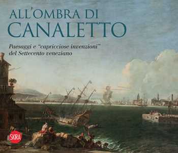 Libro All'ombra di Canaletto. Paesaggi e «capricciose invenzioni» del Settecento veneziano 