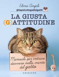 Libro La giusta (g)attitudine. Manuale per entrare davvero nella mente del gatto Elena Angeli