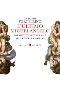 Libro L'ultimo Michelangelo. Dal «Giudizio Universale» alla Cappella Paolina Antonio Forcellino