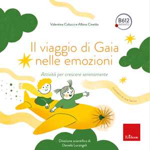 Libro Il viaggio di Gaia nelle emozioni. Attività per crescere serenamente Valentina Colucci Albina Fiorella Cinetto