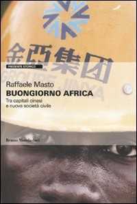 Libro Buongiorno Africa. Tra capitali cinesi e nuova società civile Raffaele Masto