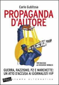 Libro Propaganda d'autore. Guerra, razzismo, P2 e marchette: un atto d'accusa ai giornalisti vip Carlo Gubitosa