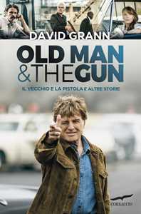 Libro Old man & the gun. Il vecchio e la pistola e altre storie David Grann