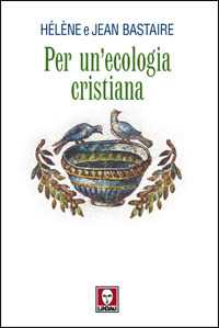 Libro Per un'ecologia cristiana Jean Bastaire Hélène Bastaire