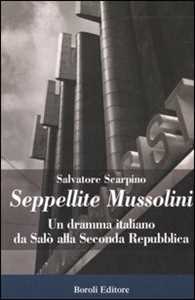 Libro Seppellite Mussolini. Un dramma italiano da Salò alla Seconda Repubblica Salvatore Scarpino