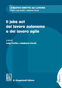 Libro Il jobs act del lavoro autonomo e del lavoro agile 