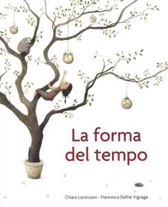 Libro La forma del tempo. Ediz. a colori Chiara Lorenzoni Francesca Dafne Vignaga