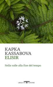 Libro Elisir. Nella valle alla fine del tempo Kapka Kassabova