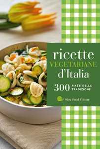 Libro Ricette vegetariane d'Italia. 300 piatti della tradizione 
