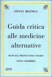 Libro Guida critica alle medicine alternative. Manuale pratico per curarsi senza smarrirsi Steven Bratman