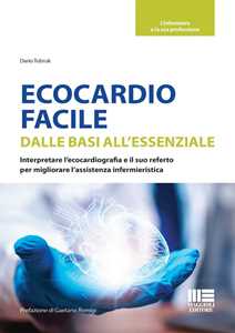 Libro Ecocardio facile. Dalle basi all'essenziale. Interpretare l'ecocardiografia e il suo referto per migliorare l'assistenza infermieristica Dario Tobruk