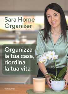Libro Organizza la tua casa, riordina la tua vita Sara Gioira