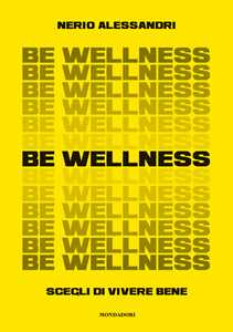 Libro Be wellness. Scegli di vivere bene Nerio Alessandri