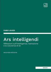 Libro Ars intelligendi. Riflessioni sull'intelligenza, l'astrazione e la coscienza di sé Fabio Leuzzi