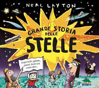 Libro Grande storia delle stelle. Scopri stelle, galassie, pianeti, buchi neri e tanto altro... Neal Layton