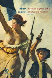 Libro La storia segreta della Rivoluzione francese Hilary Mantel