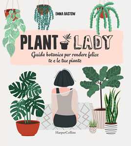 Libro Plant lady. Guida botanica per rendere felice te e le tue piante Emma Bastow
