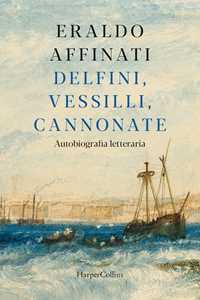Libro Delfini, vessilli, cannonate. Autobiografia letteraria Eraldo Affinati