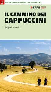 Libro Il cammino dei cappuccini. 400 km da Fossombrone ad Ascoli Piceno Sergio Lorenzini