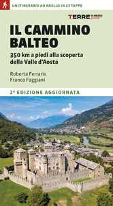Libro Il Cammino Balteo. 350 km a piedi alla scoperta della Valle d’Aosta Roberta Ferraris Franco Faggiani