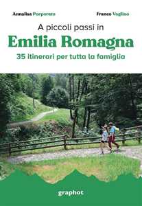 Libro A piccoli passi in Emilia Romagna. 35 itinerari per tutta la famiglia Annalisa Porporato Franco Voglino