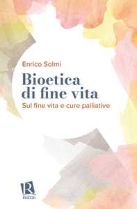 Libro Bioetica di fine vita. Sul fine vita e cure palliative Enrico Solmi