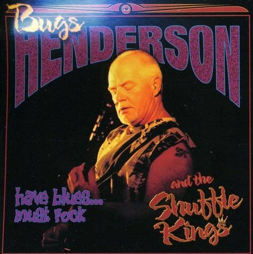 Have Blues Must Rock - CD Audio di Bugs Henderson,Shuffle Kings