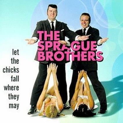 Let the Chicks Fall Where - CD Audio di Sprague Brothers