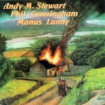 Fire in the Glen - CD Audio di Andy M. Stewart,Phil Cunningham,Manus Lunny