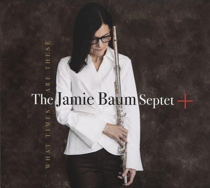 What Times Are These - CD Audio di Jamie Baum