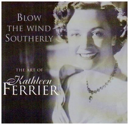 Blow The Wind Southerly: The Art Of Kathleen Ferrier - CD Audio di Kathleen Ferrier