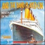 And the Band Played on. Music Played on the Titanic - CD Audio di Salonisti