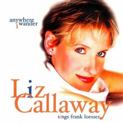 Anywhere I wander' Liz Callaway sings Frank Loesse - CD Audio di Frank Loesser