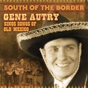 South Of The Border: Songs Of Old Mexico - CD Audio di Gene Autry