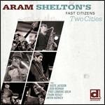 Two Cities - CD Audio di Aram Shelton's Fast Citizens