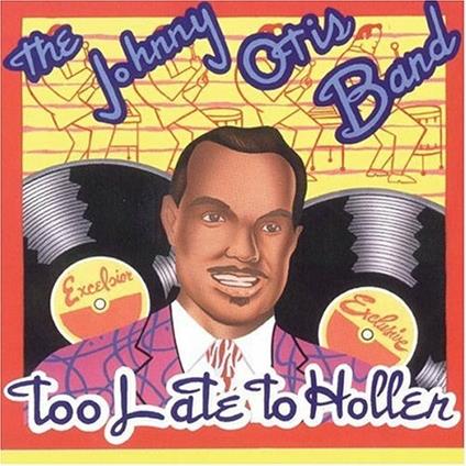 Too Late to Holler - CD Audio di Johnny Otis