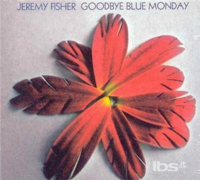 Goodbye Blue Monday - CD Audio di Jeremy Fisher