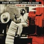 Now Is Another Time - CD Audio di David Murray,Latin Big Band