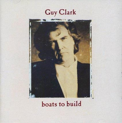 Boats To Build - CD Audio di Guy Clark