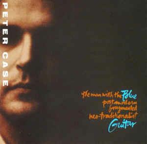 The Man With The Blue Postmodern Fragmented Neo-Traditionalist Guitar - CD Audio di Peter Case