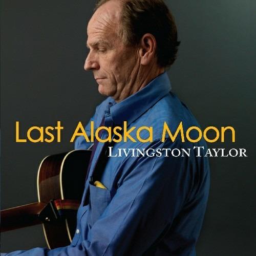 Last Alaska Moon - CD Audio di Livingston Taylor