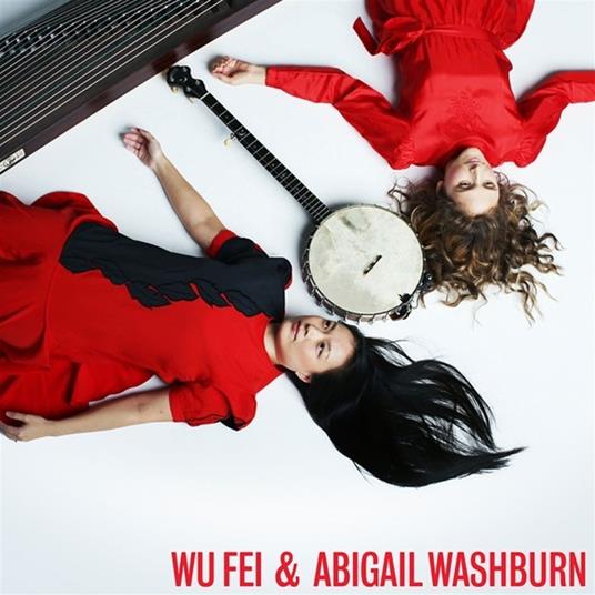 Wu Fei & Abigail Washburn - CD Audio di Wu & Abigail Washburn Fei