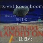 How Much Better if Plymouth Rock Had Landed on the Pilgrims - CD Audio di David Rosenboom